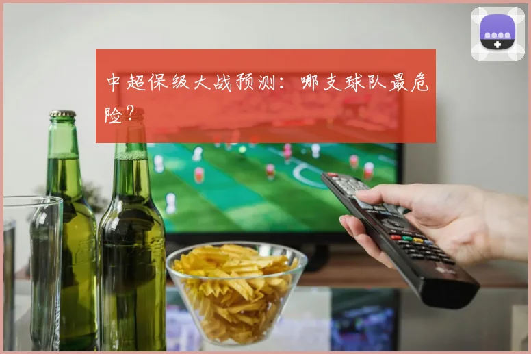中超保级大战预测：哪支球队最危险？